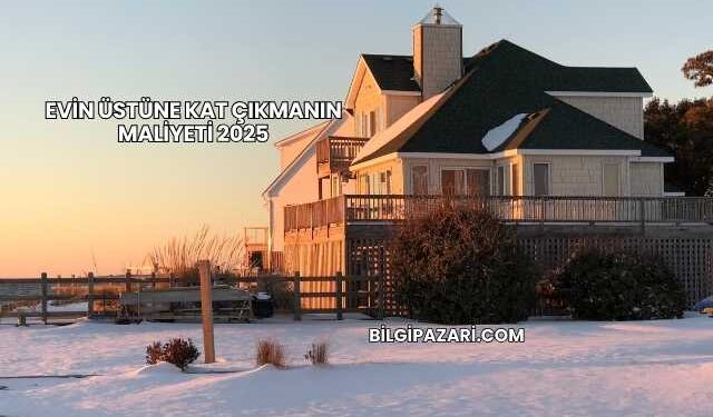 Evin Üstüne Kat Çıkmanın Maliyeti 2025