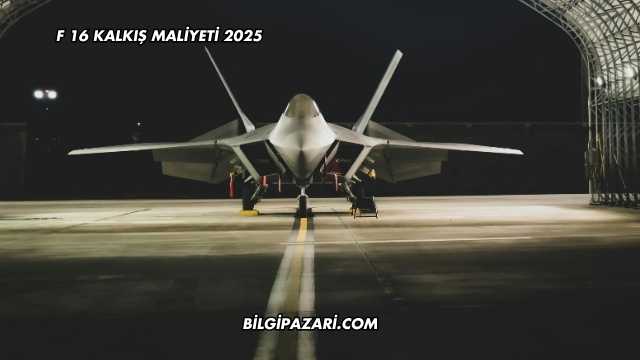 F 16 Kalkış Maliyeti 2025