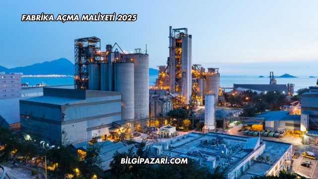 Fabrika Açma Maliyeti 2025
