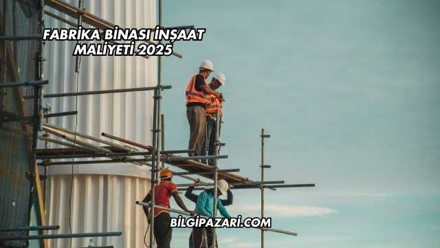 Fabrika Binası İnşaat Maliyeti 2025