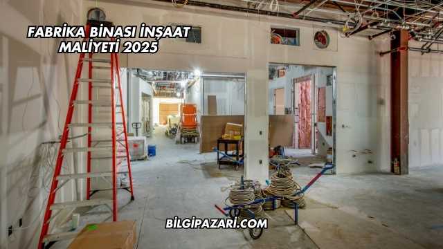 Fabrika Binası İnşaat Maliyeti 2025