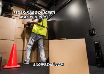 FedEx Kargo Ücreti Maliyeti 2025