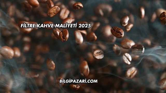 Filtre Kahve Maliyeti 2025