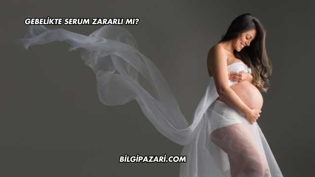 Gebelikte Serum Zararlı mı?