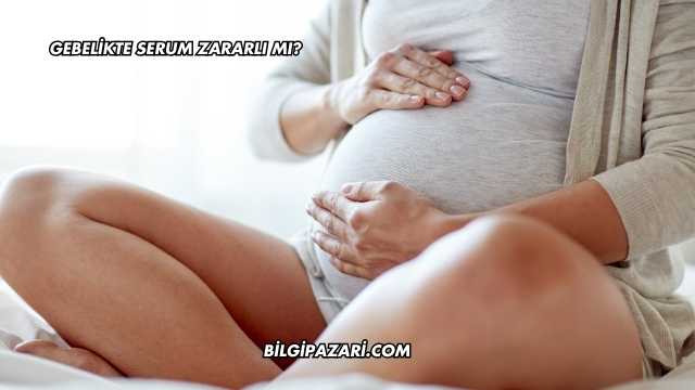 Gebelikte Serum Zararlı mı?