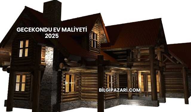 Gecekondu Ev Maliyeti 2025