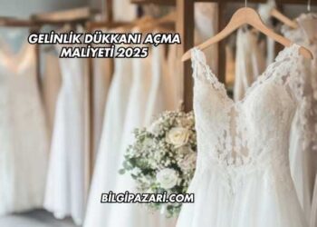 Gelinlik Dükkanı Açma Maliyeti 2025