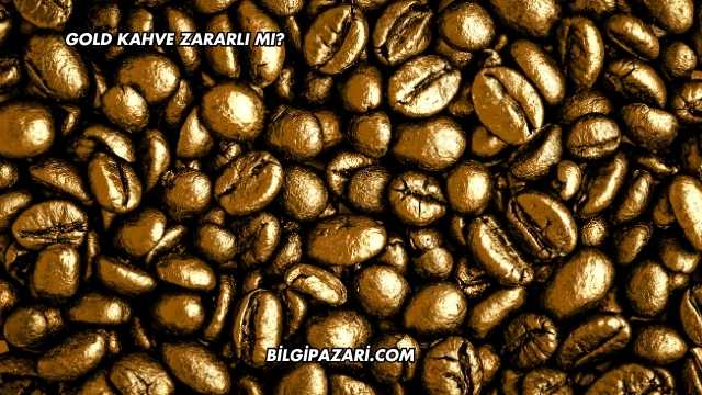 Gold Kahve Zararlı mı?