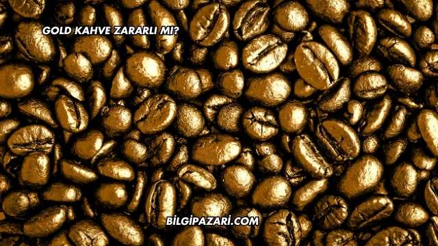 Gold Kahve Zararlı mı?