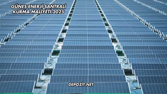 Güneş Enerji Santrali Kurma Maliyeti 2025