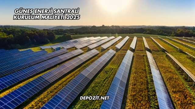 Güneş Enerji Santrali Kurulum Maliyeti 2025