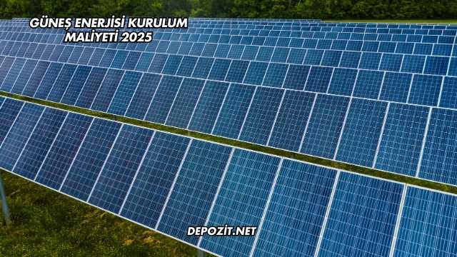 Güneş Enerjisi Kurulum Maliyeti 2025