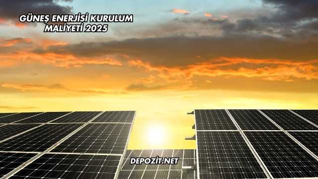 Güneş Enerjisi Kurulum Maliyeti 2025