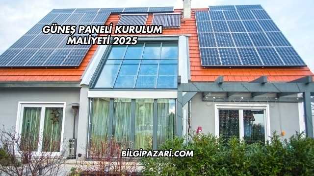 Güneş Paneli Kurulum Maliyeti 2025