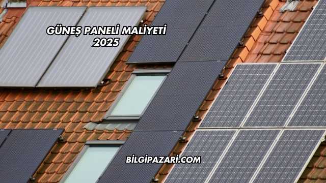 Güneş Paneli Maliyeti 2025