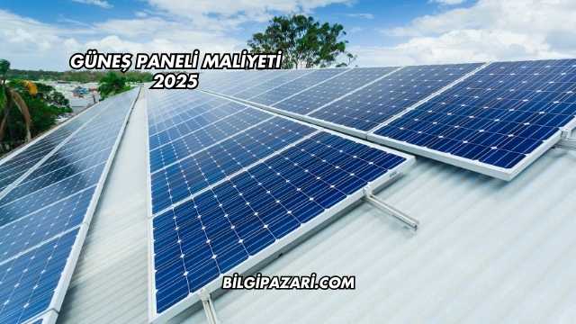 Güneş Paneli Maliyeti 2025
