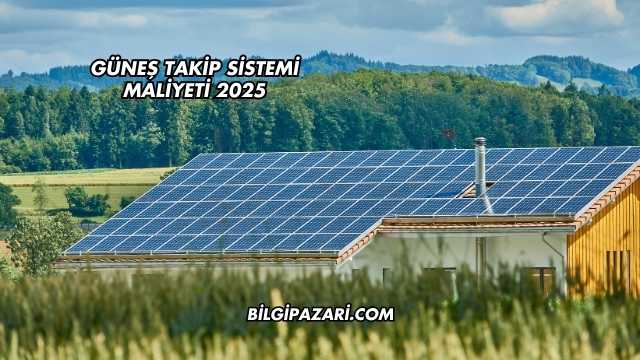 Güneş Takip Sistemi Maliyeti 2025
