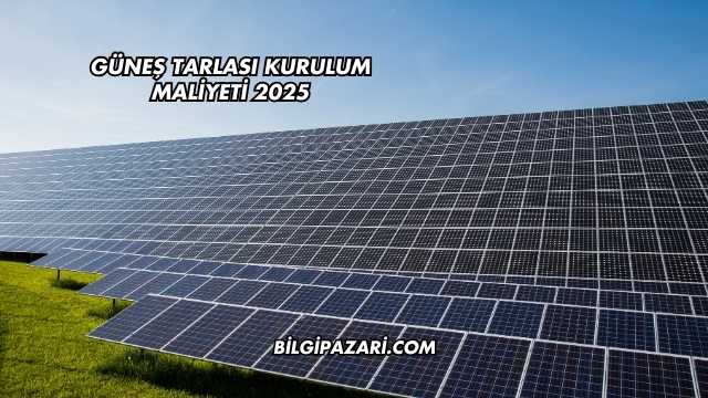 Güneş Tarlası Kurulum Maliyeti 2025