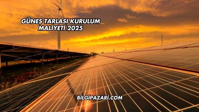 Güneş Tarlası Kurulum Maliyeti 2025