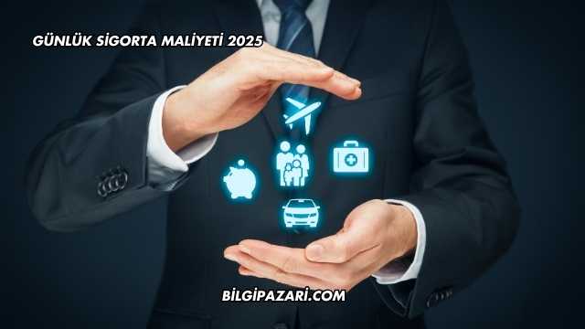 Günlük Sigorta Maliyeti 2025