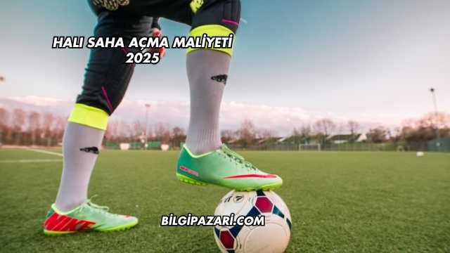 Halı Saha Açma Maliyeti 2025