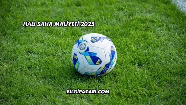 Halı Saha Maliyeti 2025