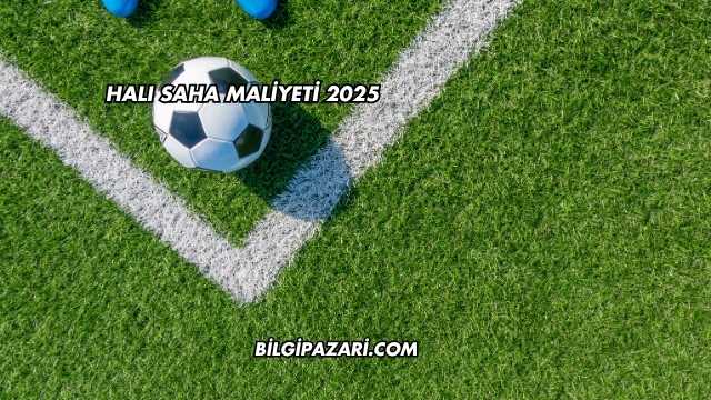 Halı Saha Maliyeti 2025