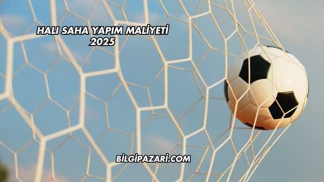 Halı Saha Yapım Maliyeti 2025