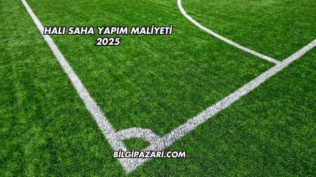 Halı Saha Yapım Maliyeti 2025