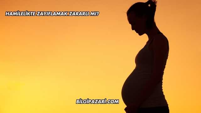 Hamilelikte Zayıflamak Zararlı mı?