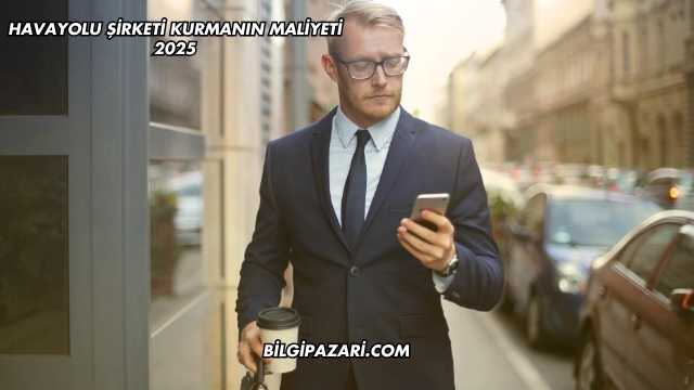 Havayolu Şirketi Kurmanın Maliyeti 2025