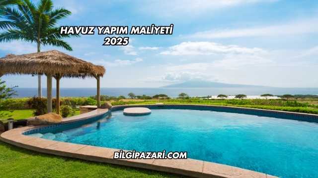 Havuz Yapım Maliyeti 2025