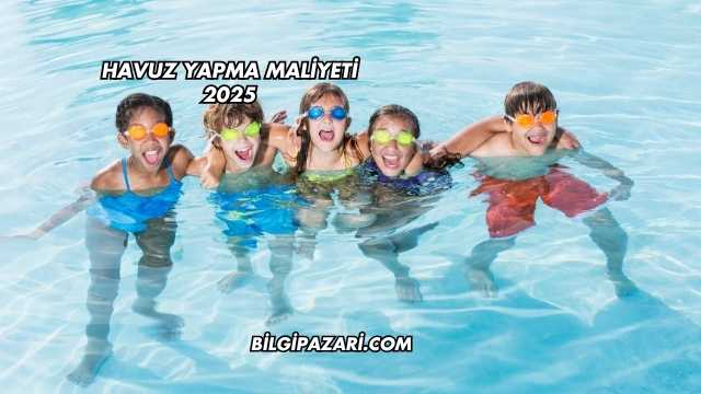 Havuz Yapma Maliyeti 2025