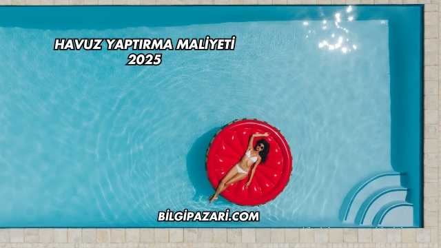 Havuz Yaptırma Maliyeti 2025