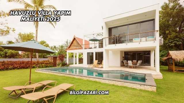 Havuzlu Villa Yapım Maliyeti 2025