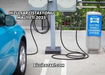 Hızlı Şarj İstasyonu Maliyeti 2025