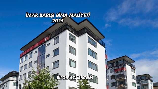 İmar Barışı Bina Maliyeti 2025