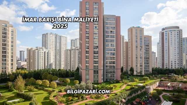 İmar Barışı Bina Maliyeti 2025