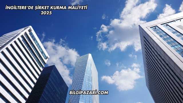 İngiltere'de Şirket Kurma Maliyeti 2025