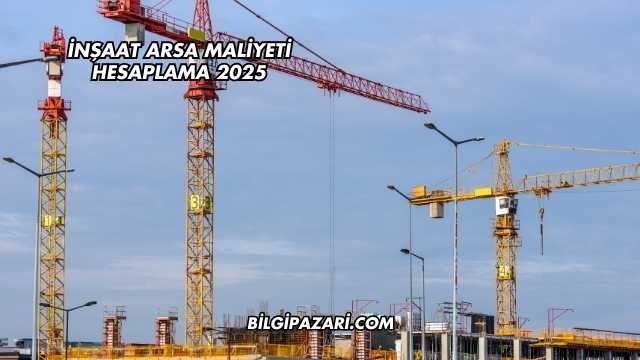 İnşaat Arsa Maliyeti Hesaplama 2025
