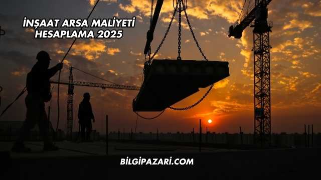 İnşaat Arsa Maliyeti Hesaplama 2025