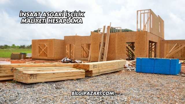 İnşaat Asgari İşçilik Maliyeti Hesaplama
