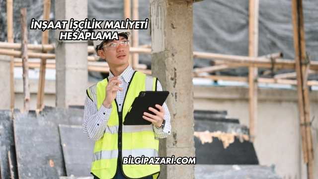 İnşaat İşçilik Maliyeti Hesaplama