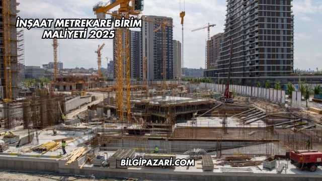 İnşaat Metrekare Birim Maliyeti 2025