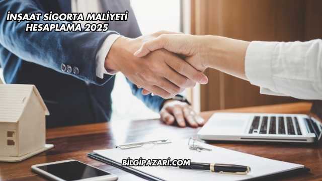 İnşaat Sigorta Maliyeti Hesaplama 2025