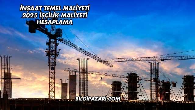 İnşaat Temel Maliyeti 2025