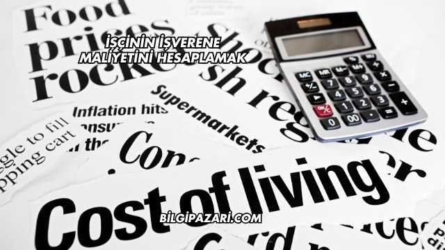İşçinin İşverene Maliyetini Hesaplamak