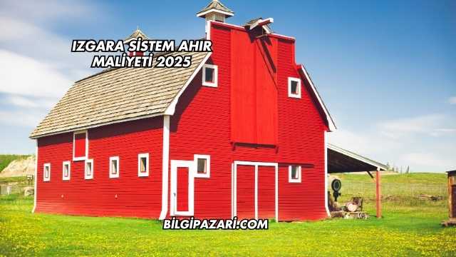 Izgara Sistem Ahır Maliyeti 2025