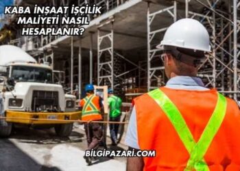 Kaba İnşaat İşçilik Maliyeti Nasıl Hesaplanır?