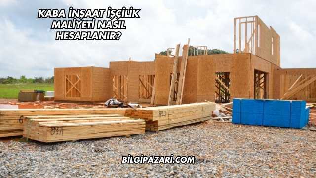 Kaba İnşaat İşçilik Maliyeti Nasıl Hesaplanır?